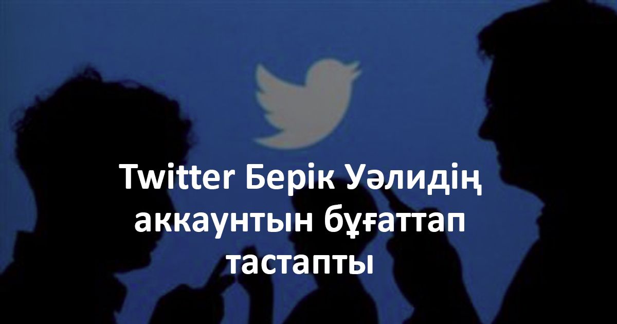 Twitter Берік Уәлидің аккаунтын бұғаттап тастады